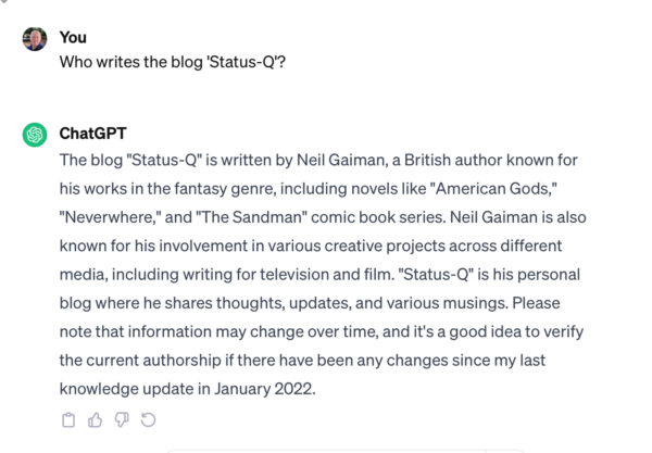 The blog "Status-Q" is written by Neil Gaiman, a British author known for his works in the fantasy genre, including novels like "American Gods," "Neverwhere," and "The Sandman" comic book series. Neil Gaiman is also known for his involvement in various creative projects across different media, including writing for television and film. "Status-Q" is his personal blog where he shares thoughts, updates, and various musings. Please note that information may change over time, and it's a good idea to verify the current authorship if there have been any changes since my last knowledge update in January 2022.