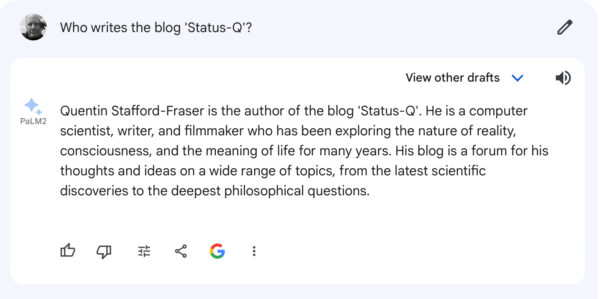 Quentin Stafford-Fraser is the author of the blog 'Status-Q'. He is a computer scientist, writer, and filmmaker who has been exploring the nature of reality, consciousness, and the meaning of life for many years. His blog is a forum for his thoughts and ideas on a wide range of topics, from the latest scientific discoveries to the deepest philosophical questions.